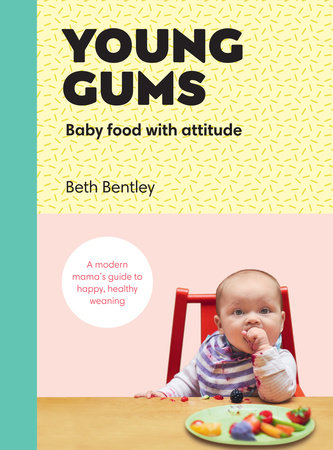 Young Gums: Baby Food with Attitude Hardcover by Beth Bentley