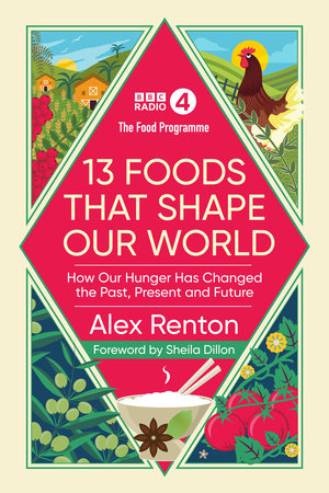 The Food Programme: 13 Foods that Shape Our World Hardcover by Alex Renton, foreword by Sheila Dillon