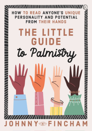 The Little Guide to Palmistry: How to Read Anyone's Unique Personality and Potential From Their Hands Hardcover by Johnny Fincham