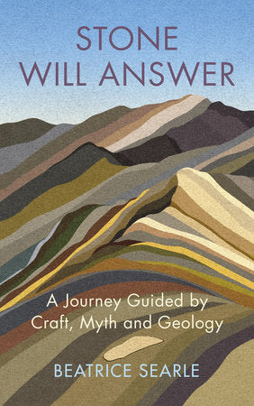 Stone Will Answer: A Journey Guided by Craft, Myth and Geology Hardcover by Beatrice Searle