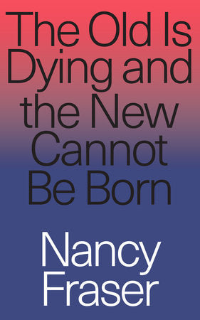 The Old is Dying and the New Cannot Be Born Paperback by Nancy Fraser