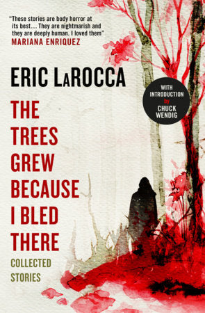 The Trees Grew Because I Bled There: Collected Stories Hardcover by Eric LaRocca