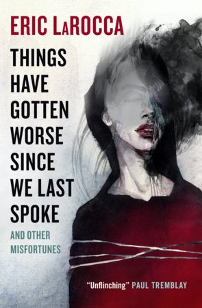 Things Have Gotten Worse Since We Last Spoke And Other Misfortunes Paperback by Eric LaRocca