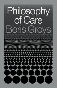 Philosophy of Care Hardcover by Boris Groys