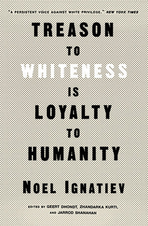 Treason to Whiteness Is Loyalty to Humanity Paperback by Noel Ignatiev