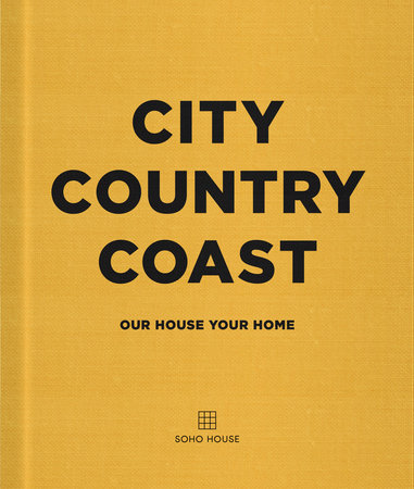 City Country Coast: Our House Your Home Hardcover by Soho House UK Limited