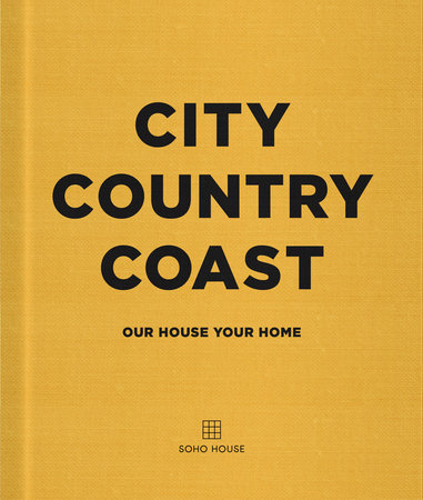 City Country Coast: Our House Your Home Hardcover by Soho House UK Limited