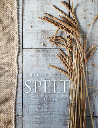 Spelt: Cakes, cookies, breads & meals from the good grain Hardcover by Roger Saul