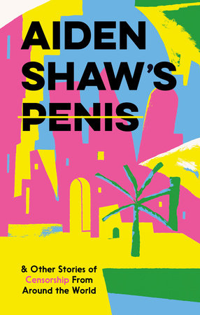 Aiden Shaw's Penis & Other Stories of Censorship from Around the World Hardcover by Various