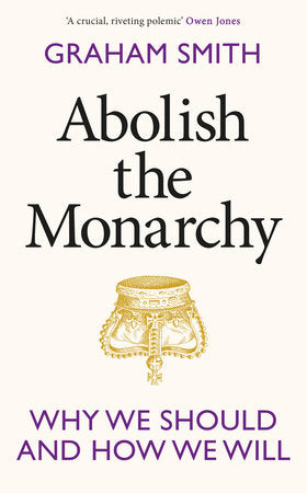Abolish the Monarchy Hardcover by Graham Smith