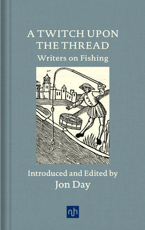 A Twitch Upon the Thread: Writers on Fishing Hardcover by Edited and with an introduction by Jon Day