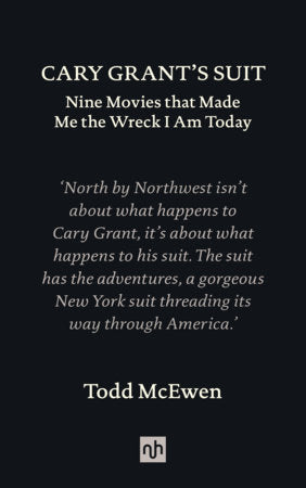 Cary Grant’s Suit: Nine Movies That Made Me the Wreck I Am Today Hardcover by Todd McEwen