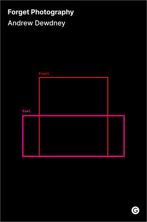 Forget Photography Hardcover by Andrew Dewdney
