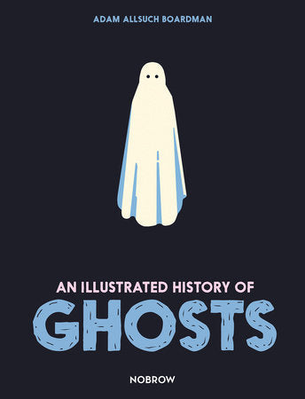 An Illustrated History of Ghosts Hardcover by Adam Allsuch Boardman