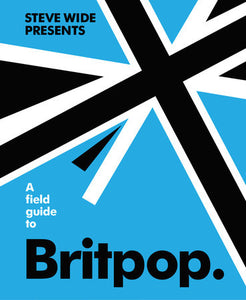 A Field Guide to Britpop Hardcover by Steve Wide