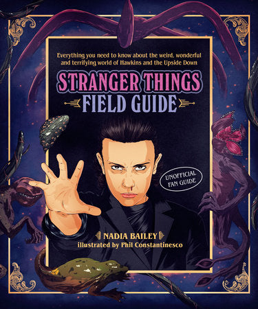 The Stranger Things Field Guide Hardcover by Nadia Bailey; Illustrated by Phil Constantinesco