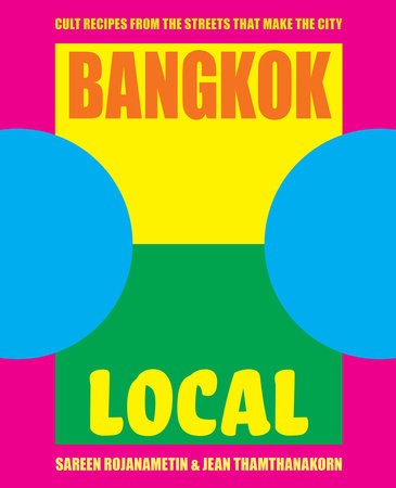 Bangkok Local Hardcover by Sarin Rojanametin & Jean Thamthanakorn; food photography by Alana Dimou