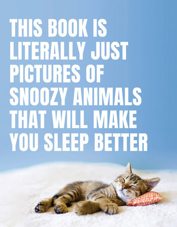This Book Is Literally Just Pictures of Snoozy Animals That Will Make You Sleep Better Hardcover by Edited by Smith Street Books