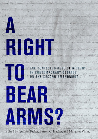 A Right to Bear Arms? Hardcover by Edited by Jennifer Tucker, Barton C. Hacker, and Margaret Vining