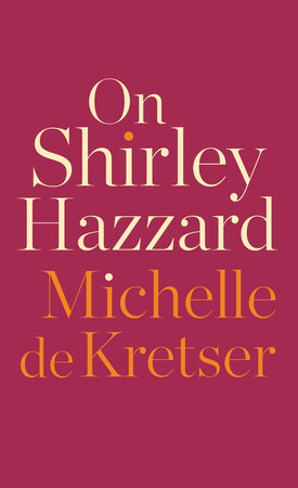On Shirley Hazzard Hardcover by Michelle de Kretser