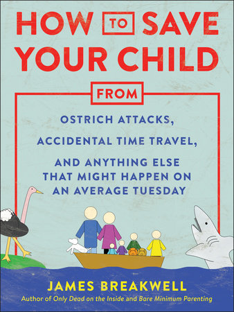 How to Save Your Child from Ostrich Attacks, Accidental Time Travel, and Anything Else that Might Happen on an Average Tuesday Paperback by James Breakwell