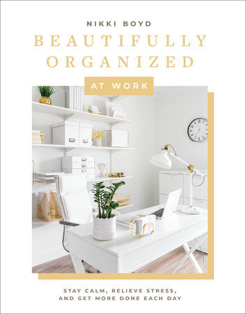 Beautifully Organized at Work Hardcover by Nikki Boyd