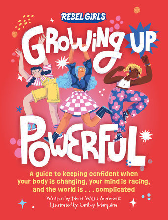 Growing Up Powerful: A Guide to Keeping Confident When Your Body Is Changing, Your Mind Is Racing, and the World Is . . . Complicated Paperback by Nona Willis Aronowitz