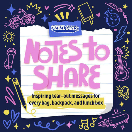 Notes to Share: Inspiring Tear-Out Messages for Every Bag, Backpack, and Lunchbox Novelty by Rebel Girls