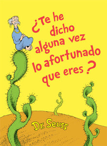 ¿Te he dicho alguna vez lo afortunado que eres? (Did I Ever Tell You How Lucky You Are? Spanish Edition) Hardcover by Dr. Seuss