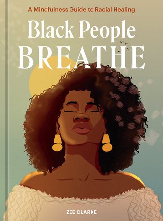 Black People Breathe: A Mindfulness Guide to Racial Healing Hardcover by Zee Clarke