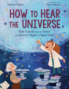 How to Hear the Universe Hardcover by Patricia Valdez; illustrated by Sara Palacios