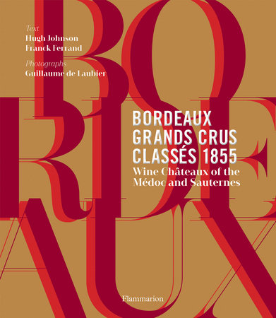 Bordeaux Grands Crus Classés 1855 Hardcover by Hugh Johnson and Franck Ferrand; Photographed by Guillaume de Laubier; Foreword by Philippe Castéja