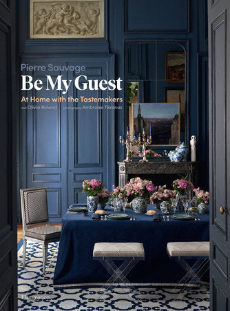 Be My Guest Hardcover by Pierre Sauvage, Text by Olivia Roland, Photography by Ambroise Tézenas, Foreward by Lisa Fine