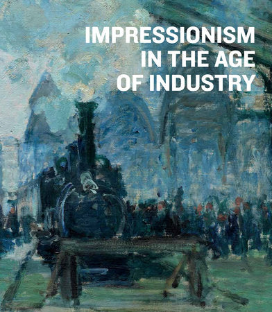 Impressionism in the Age of Industry Hardcover by Caroline Shields, Joseph Clarke, Mary Hunter, and James Rubin