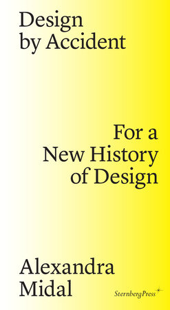 Design by Accident Paperback by Alexandra Midal; preface by Michelle Millar Fisher; foreword by Paola Antonelli