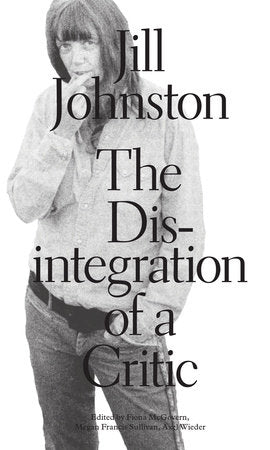 The Disintegration of a Critic Paperback by Jill Johnston; edited by Fiona McGovern, Megan Francis Sullivan, and Axel Wieder