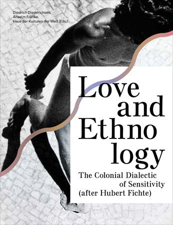 Love and Ethnology Hardcover by edited by Diedrich Diederichsen and Anselm Franke