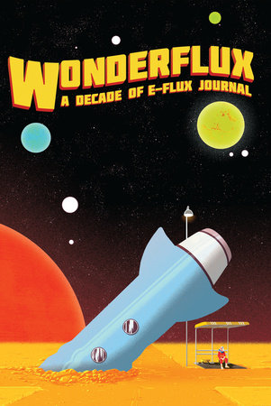 Wonderflux: A Decade of e-flux Journal Paperback by Julieta Aranda (Editor)