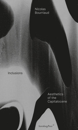 Inclusions: Aesthetics of the Capitalocene Paperback by Nicolas Bourriaud