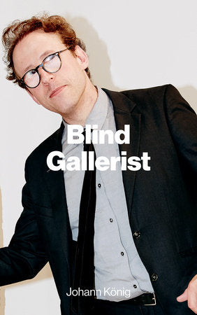 Blind Gallerist Paperback by Johann Konig