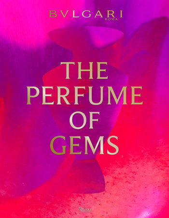 Bulgari: The Perfume of Gems Hardcover by Edited by Simone Marchetti; Texts by Renato Bruni, Brian Eno, Chiara Gamberale,  Annick Le Guérer and Simone Marchetti