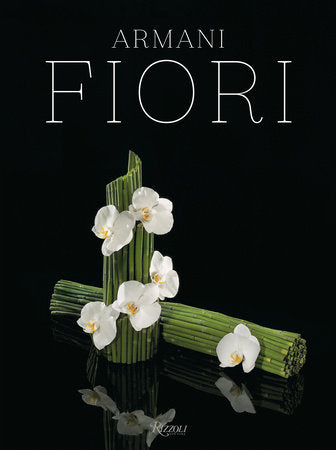 Armani / Fiori Hardcover by Texts by Giorgio Armani, Renato Bruni, Harriet Quick, Dan Rubinstein