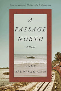 A Passage North: A Novel Hardcover by Anuk Arudpragasam