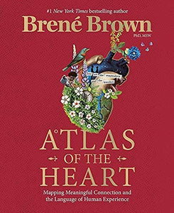 Atlas of the Heart: Mapping Meaningful Connection and the Language of Human Experience Hardcover by Brené Brown