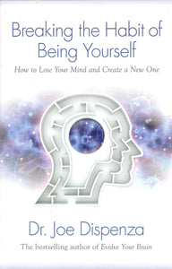 Breaking The Habit of Being Yourself: How to Lose Your Mind and Create a New One Paperback by Dr. Joe Dispenza