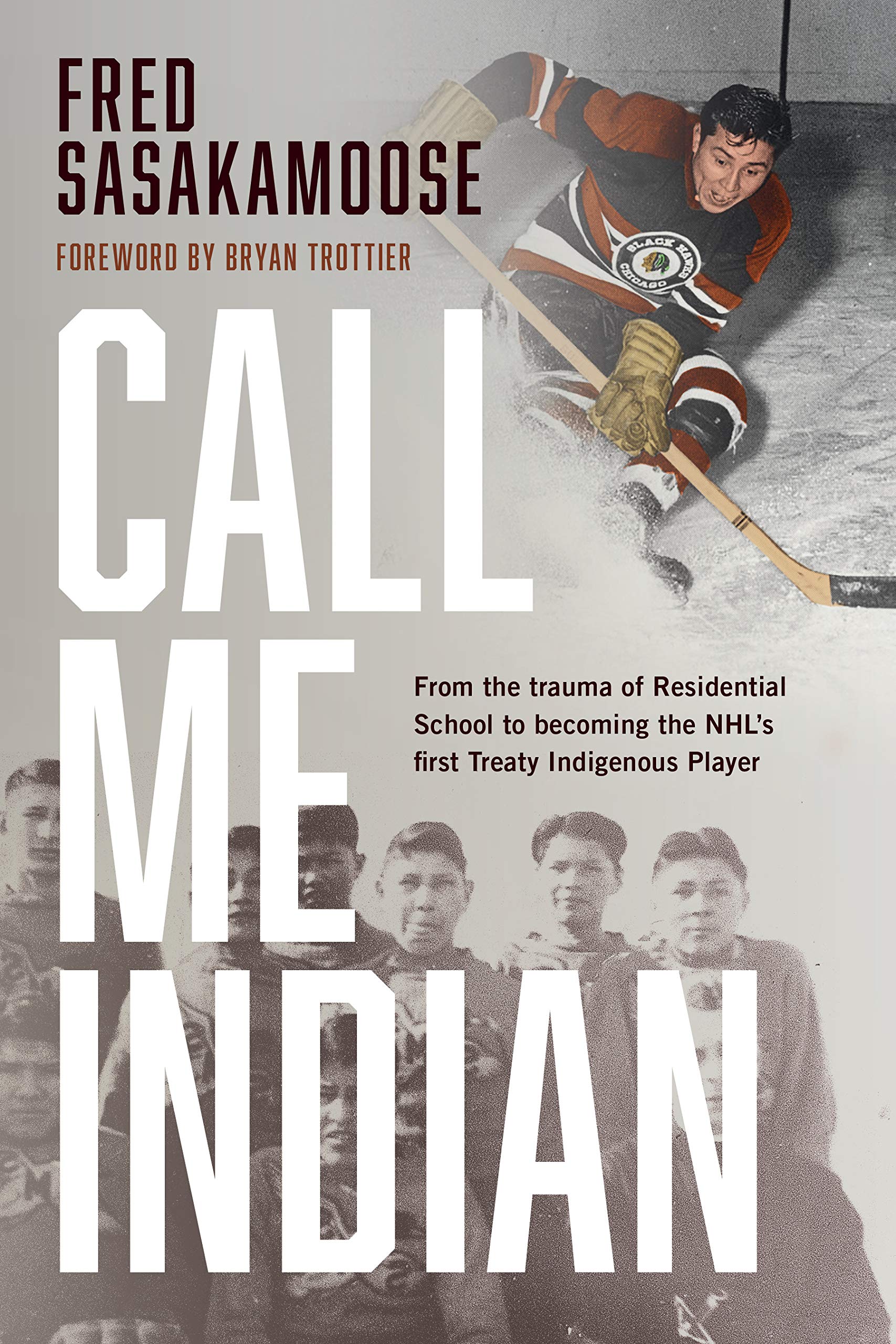 Call Me Indian: From the Trauma of Residential School to Becoming the NHL's First Treaty Indigenous Player Hardcover by Fred Sasakamoose, Bryan Trottier