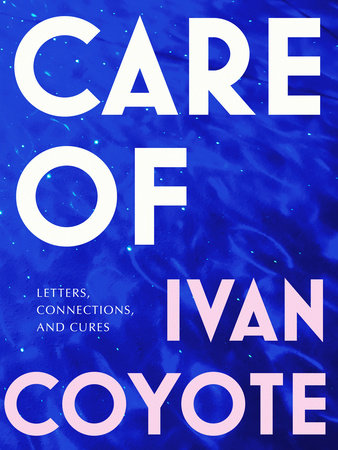 Care Of: Letters, Connections, and Cures Hardcover by Ivan Coyote- Best Bookstore