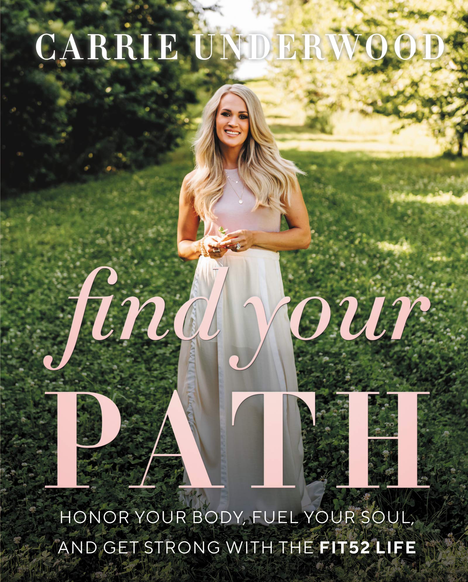 Find Your Path: Honor Your Body, Fuel Your Soul, and Get Strong with the Fit52 Life Hardcover by Carrie Underwood