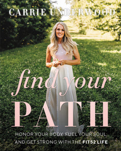 Find Your Path: Honor Your Body, Fuel Your Soul, and Get Strong with the Fit52 Life Hardcover by Carrie Underwood