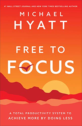 Free to Focus: A Total Productivity System to Achieve More by Doing Less Paperback by Hyatt
